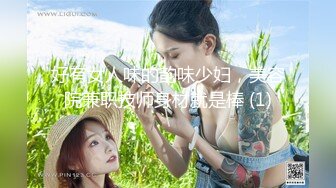 好有女人味的韵味少妇，美容院兼职技师身材就是棒 (1)