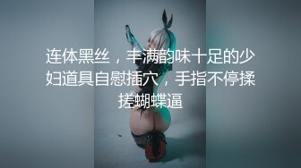 连体黑丝，丰满韵味十足的少妇道具自慰插穴，手指不停揉搓蝴蝶逼