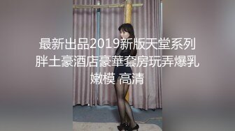 最新出品2019新版天堂系列胖土豪酒店豪華套房玩弄爆乳嫩模 高清