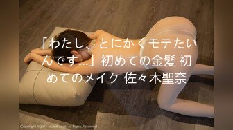 「わたし、とにかくモテたいんです…」初めての金髪 初めてのメイク 佐々木聖奈