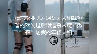 精东影业 JD-149 无人别墅短暂的欢愉过后惨遭杀人魔“杰森”屠戮的年轻夫妇