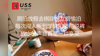 厕拍放假去棋牌馆女厕偷拍 每次闯入听到学妹们锁门脱裤放水的声音真是一种享受