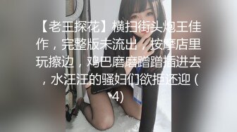 【老王探花】横扫街头炮王佳作，完整版未流出，按摩店里玩擦边，鸡巴磨磨蹭蹭插进去，水汪汪的骚妇们欲拒还迎 (4)