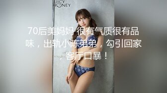 70后美妈妈 很有气质很有品味，出轨小陈弟弟，勾引回家，客厅口暴！