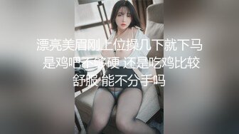 漂亮美眉刚上位操几下就下马 是鸡吧不够硬 还是吃鸡比较舒服 能不分手吗