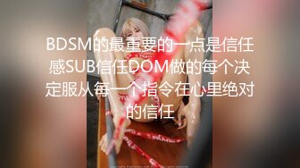 BDSM的最重要的一点是信任感SUB信任DOM做的每个决定服从每一个指令在心里绝对的信任