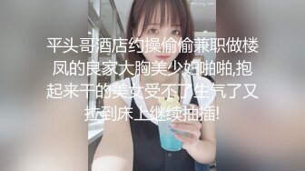 平头哥酒店约操偷偷兼职做楼凤的良家大胸美少妇啪啪,抱起来干的美女受不了生气了又拉到床上继续抽插!