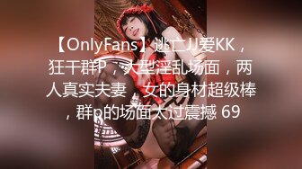 【OnlyFans】逃亡JJ爱KK，狂干群P，大型淫乱场面，两人真实夫妻，女的身材超级棒，群p的场面太过震撼 69