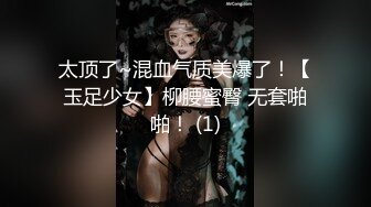 太顶了~混血气质美爆了！【玉足少女】柳腰蜜臀 无套啪啪！ (1)