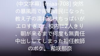 (中文字幕) [miaa-708] 突然の暴風雨で帰宅難民になった教え子の濡れ透けちっぱいがエロすぎて… 校内に2人きり、朝が来るまで何度も無責任中出ししてしまった担任教師のボク。 希咲那奈