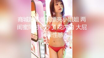 商城跟随偷窥漂亮小姐姐 两闺蜜同时被抄了 花内内 大屁屁很性感