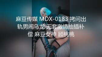 麻豆传媒 MDX-0183 拷问出轨男闹乌龙 无套激情抽插补偿 麻豆女神 顾桃桃