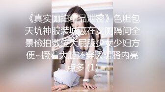 《真实厕拍精品泄密》色胆包天坑神服装城藏在女厕隔间全景偸拍数位大屁股少女少妇方便~撅着大腚还穿透明骚内亮点多 (1)